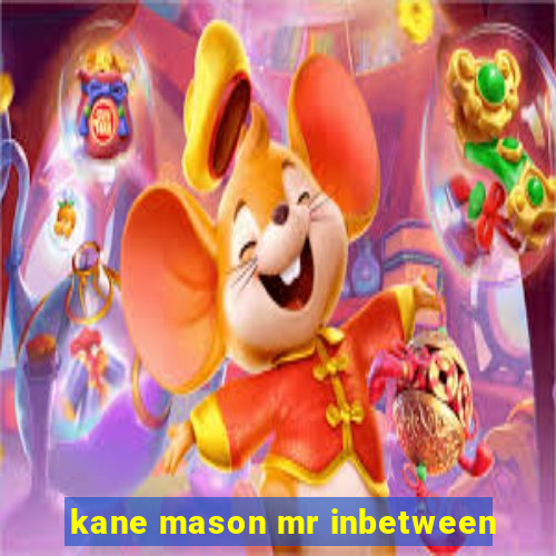 kane mason mr inbetween